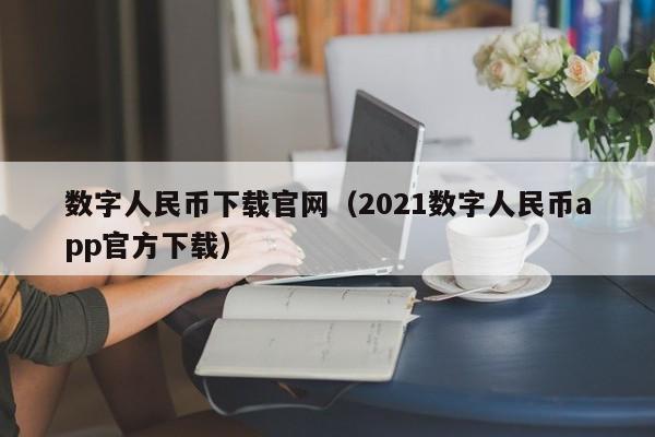 数字人民币下载官网（2021数字人民币app官方下载）