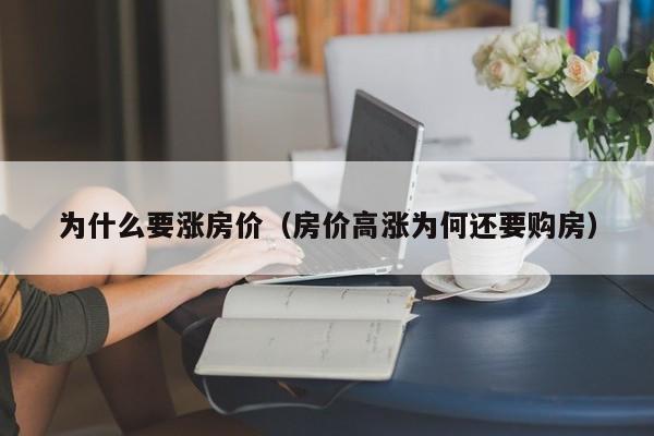 为什么要涨房价（房价高涨为何还要购房）