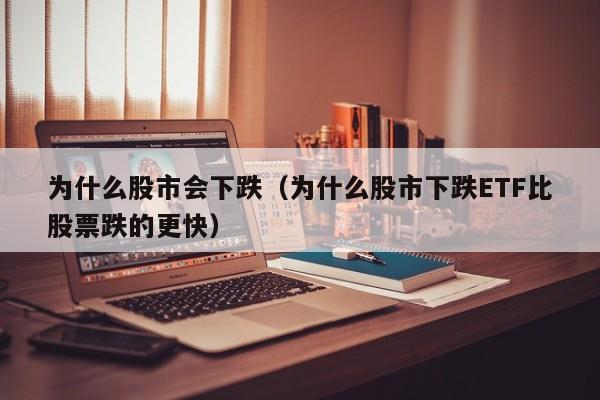 为什么股市会下跌（为什么股市下跌ETF比股票跌的更快）