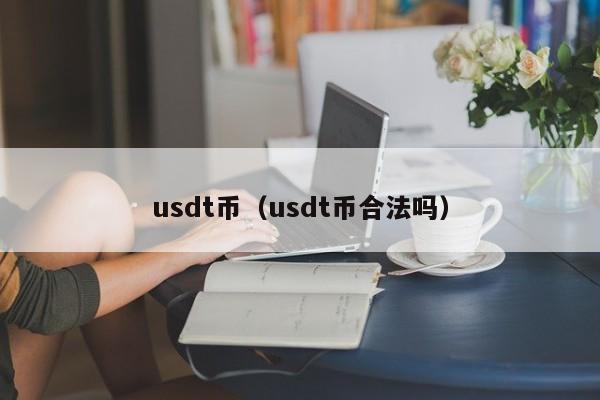 usdt币（usdt币合法吗）