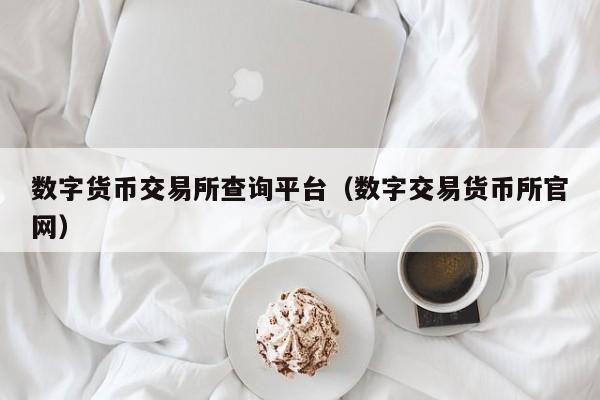 数字货币交易所查询平台（数字交易货币所官网）