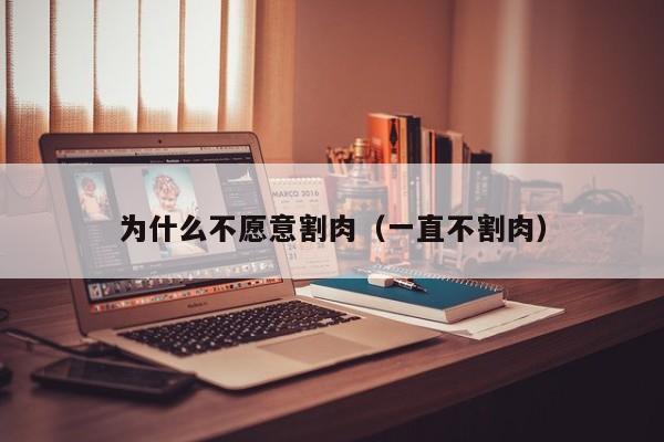 为什么不愿意割肉（一直不割肉）