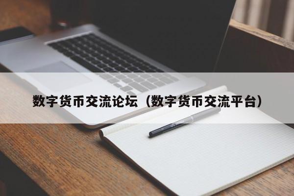 数字货币交流论坛（数字货币交流平台）