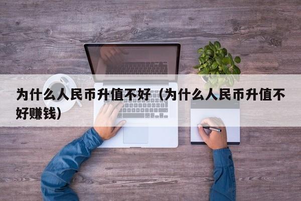 为什么人民币升值不好（为什么人民币升值不好赚钱）