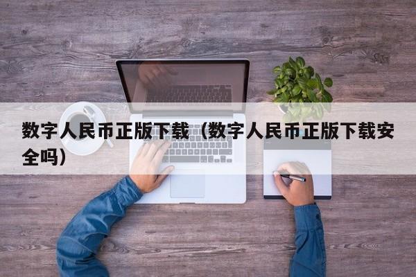 数字人民币正版下载（数字人民币正版下载安全吗）