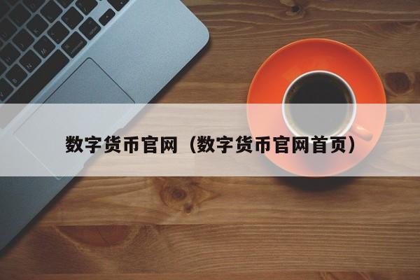 数字货币官网（数字货币官网首页）