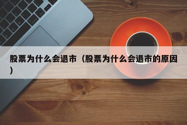 股票为什么会退市（股票为什么会退市的原因）
