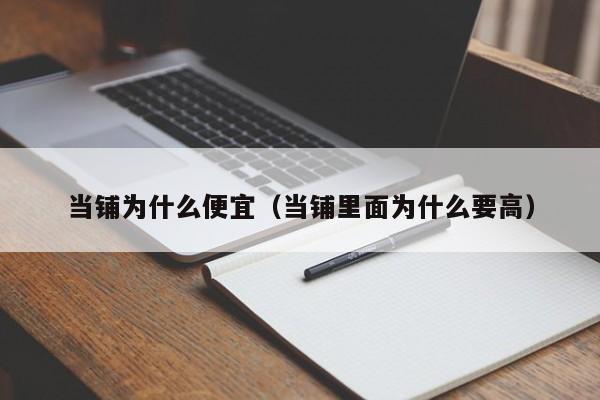 当铺为什么便宜（当铺里面为什么要高）