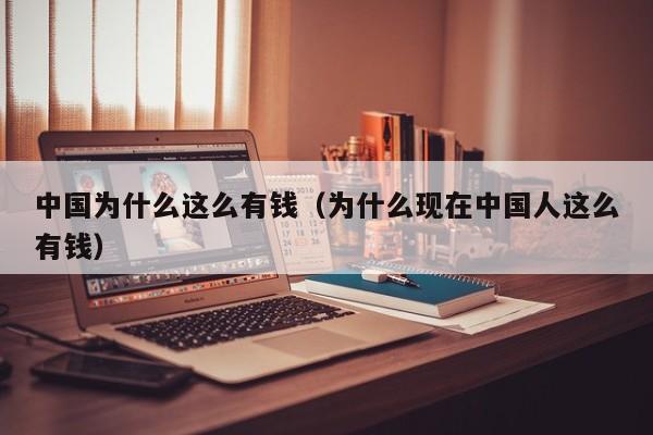 中国为什么这么有钱（为什么现在中国人这么有钱）