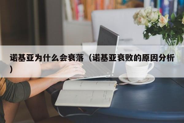 诺基亚为什么会衰落（诺基亚衰败的原因分析）