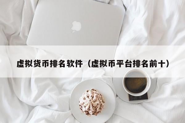 虚拟货币排名软件（虚拟币平台排名前十）