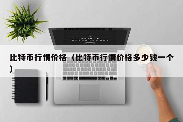 比特币行情价格（比特币行情价格多少钱一个）